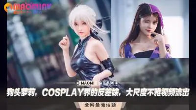 狗头萝莉,COSPLAY界的反差婊,大尺度不雅视频流出