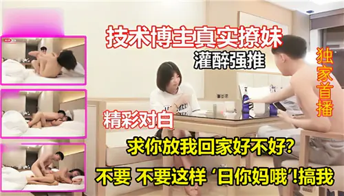 技术博主灌醉撩妹,强推内射淫荡对白