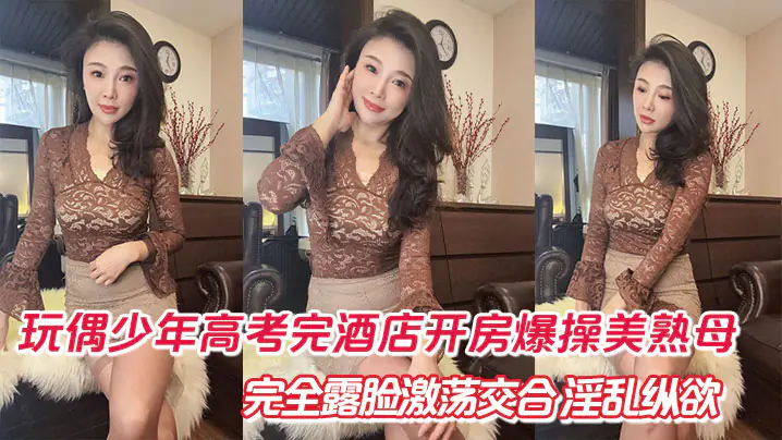 高考完酒店开房!母子乱伦,少年疯狂爆肏美熟母,69深喉口爆内射,完全露脸淫乱纵欲