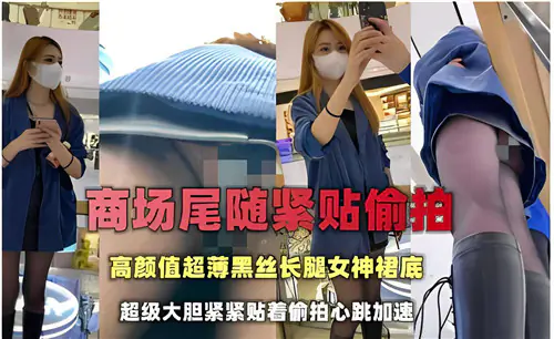 商场尾随偷拍!极品黑丝长腿女神裙底风光全程无码