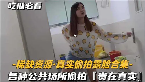 真实偷拍露脸!稀缺资源合集,高清无码狂干骚货