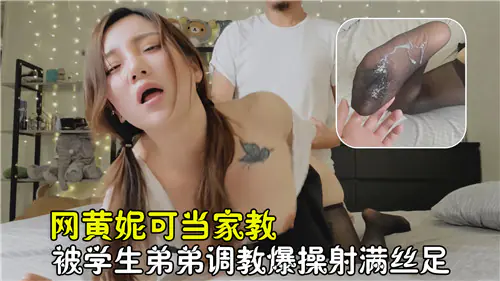 [网黄妮可] 家教丝足沦陷，学生弟弟狂干爆操内射